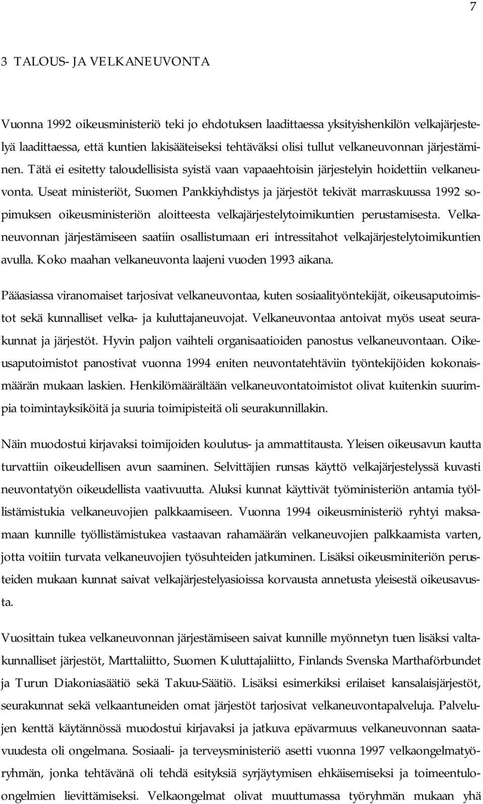 Useat ministeriöt, Suomen Pankkiyhdistys ja järjestöt tekivät marraskuussa 1992 sopimuksen oikeusministeriön aloitteesta velkajärjestelytoimikuntien perustamisesta.