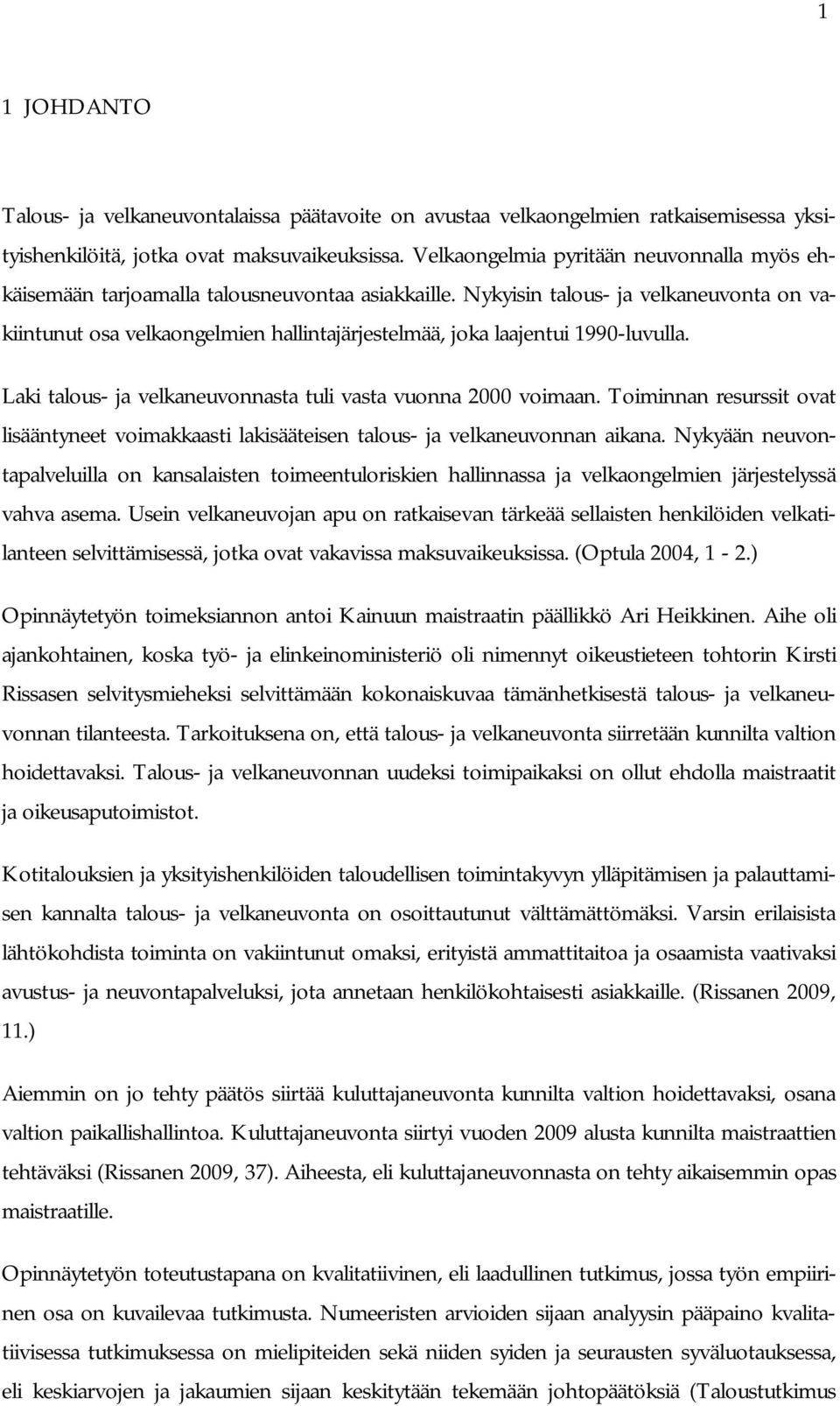 Nykyisin talous- ja velkaneuvonta on vakiintunut osa velkaongelmien hallintajärjestelmää, joka laajentui 1990-luvulla. Laki talous- ja velkaneuvonnasta tuli vasta vuonna 2000 voimaan.