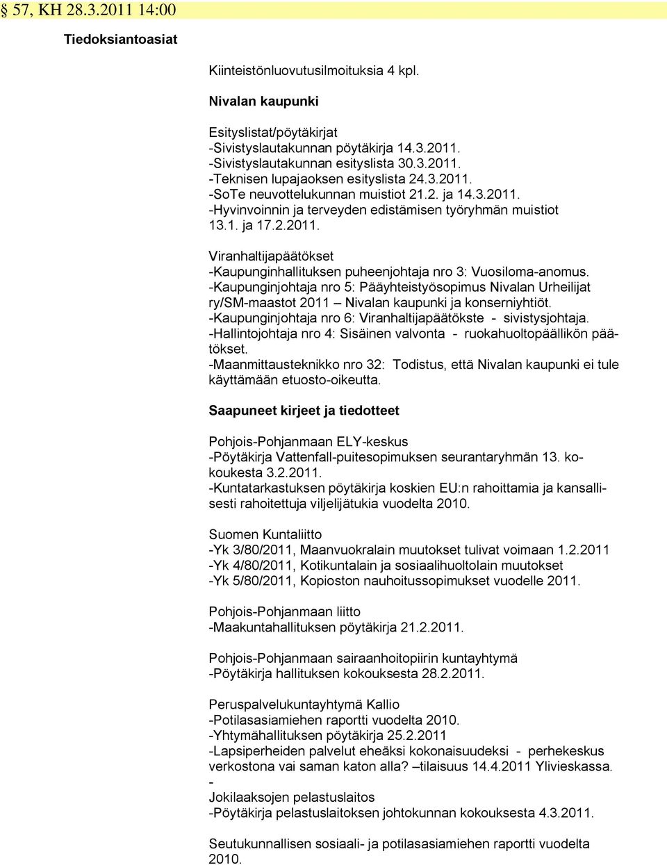 -Kaupunginjohtaja nro 5: Pääyhteistyösopimus Nivalan Urheilijat ry/sm-maastot 2011 Nivalan kaupunki ja konserniyhtiöt. -Kaupunginjohtaja nro 6: Viranhaltijapäätökste - sivistysjohtaja.