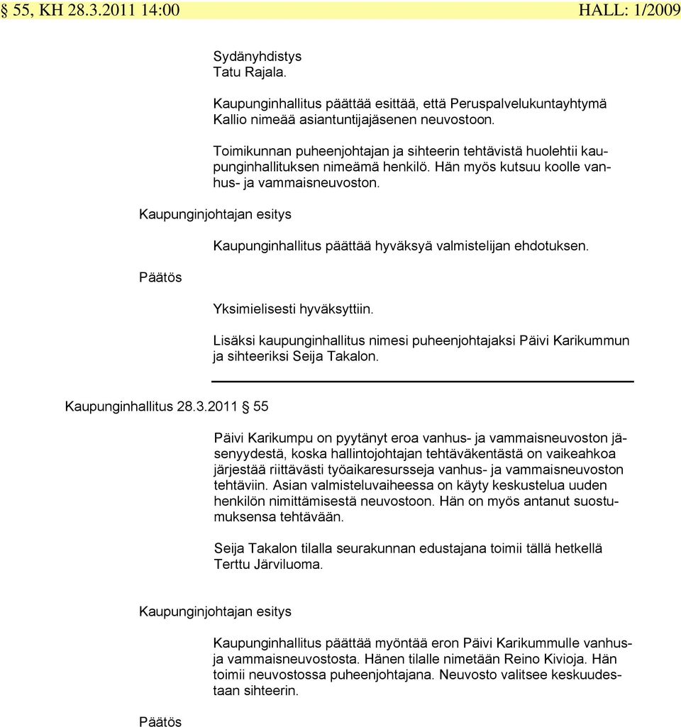 Kaupunginhallitus päättää hyväksyä valmistelijan ehdotuksen. Yksimielisesti hyväksyttiin. Lisäksi kaupunginhallitus nimesi puheenjohtajaksi Päivi Karikummun ja sihteeriksi Seija Takalon.