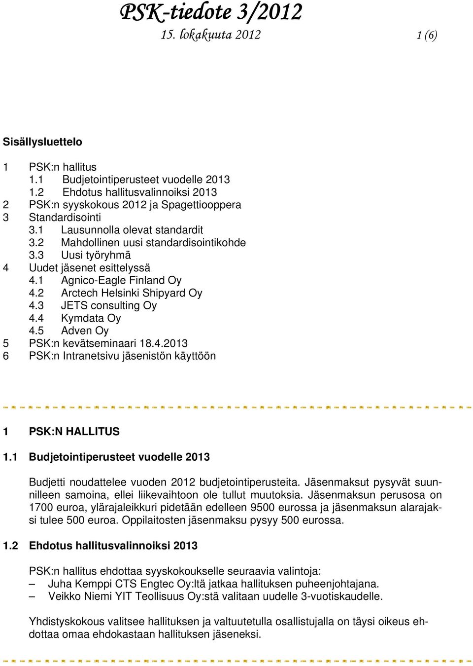 3 JETS consulting Oy 4.4 Kymdata Oy 4.5 Adven Oy 5 PSK:n kevätseminaari 18.4.2013 6 PSK:n Intranetsivu jäsenistön käyttöön 1 PSK:N HALLITUS 1.