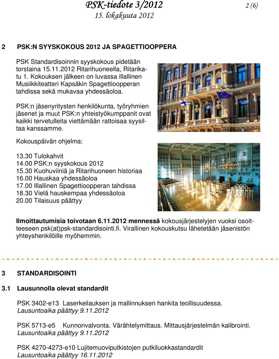 PSK:n jäsenyritysten henkilökunta, työryhmien jäsenet ja muut PSK:n yhteistyökumppanit ovat kaikki tervetulleita viettämään rattoisaa syysiltaa kanssamme. Kokouspäivän ohjelma: 13.30 Tulokahvit 14.
