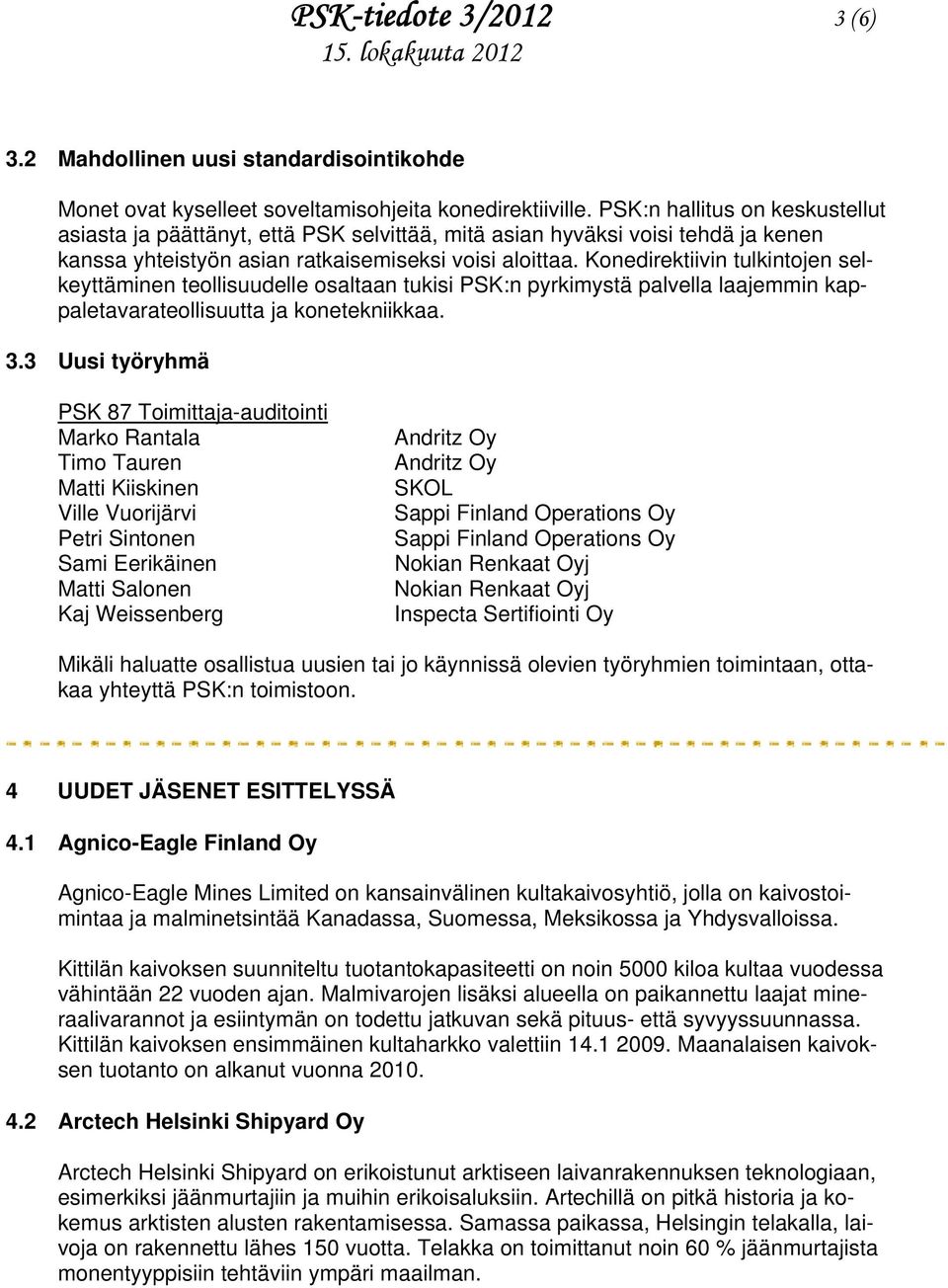 Konedirektiivin tulkintojen selkeyttäminen teollisuudelle osaltaan tukisi PSK:n pyrkimystä palvella laajemmin kappaletavarateollisuutta ja konetekniikkaa. 3.