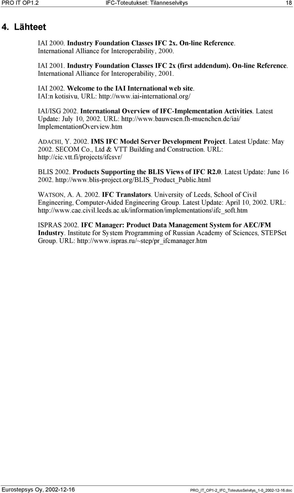 IAI:n kotisivu, URL: http://www.iai-international.org/ IAI/ISG 2002. International Overview of IFC-Implementation Activities. Latest Update: July 10, 2002. URL: http://www.bauwesen.fh-muenchen.