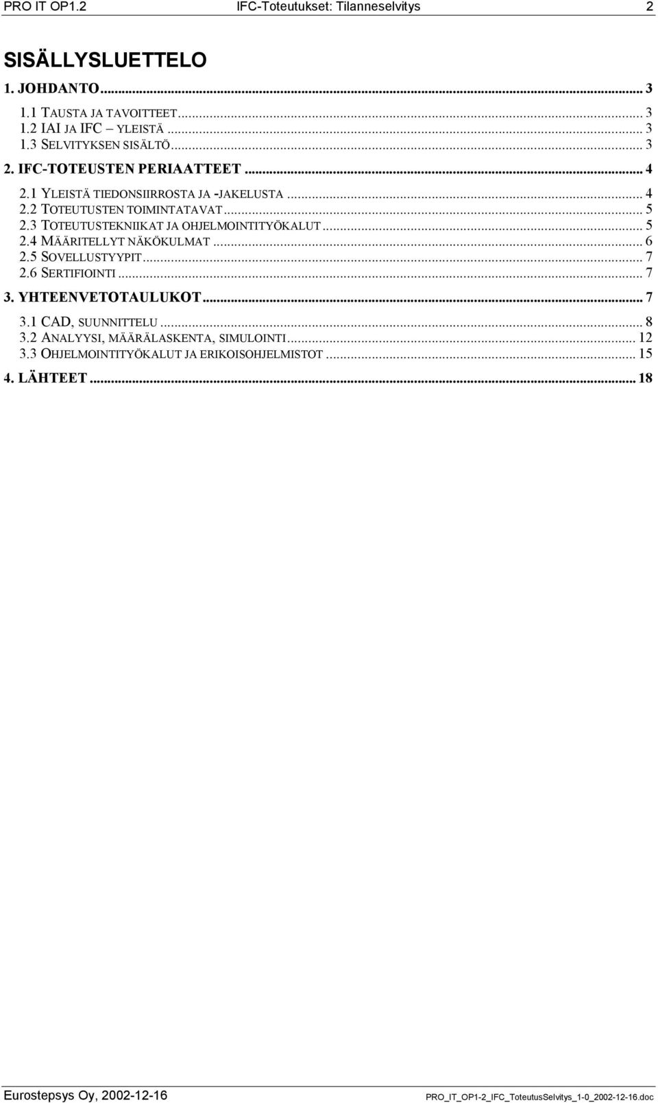 3 TOTEUTUSTEKNIIKAT JA OHJELMOINTITYÖKALUT... 5 2.4 MÄÄRITELLYT NÄKÖKULMAT... 6 2.5 SOVELLUSTYYPIT... 7 2.6 SERTIFIOINTI... 7 3. YHTEENVETOTAULUKOT... 7 3.1 CAD, SUUNNITTELU.