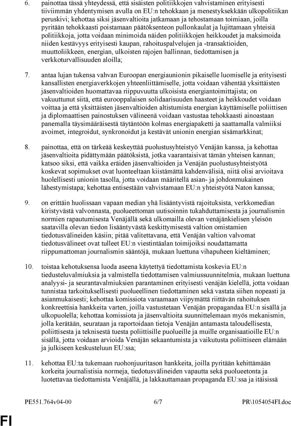 heikkoudet ja maksimoida niiden kestävyys erityisesti kaupan, rahoituspalvelujen ja -transaktioiden, muuttoliikkeen, energian, ulkoisten rajojen hallinnan, tiedottamisen ja verkkoturvallisuuden