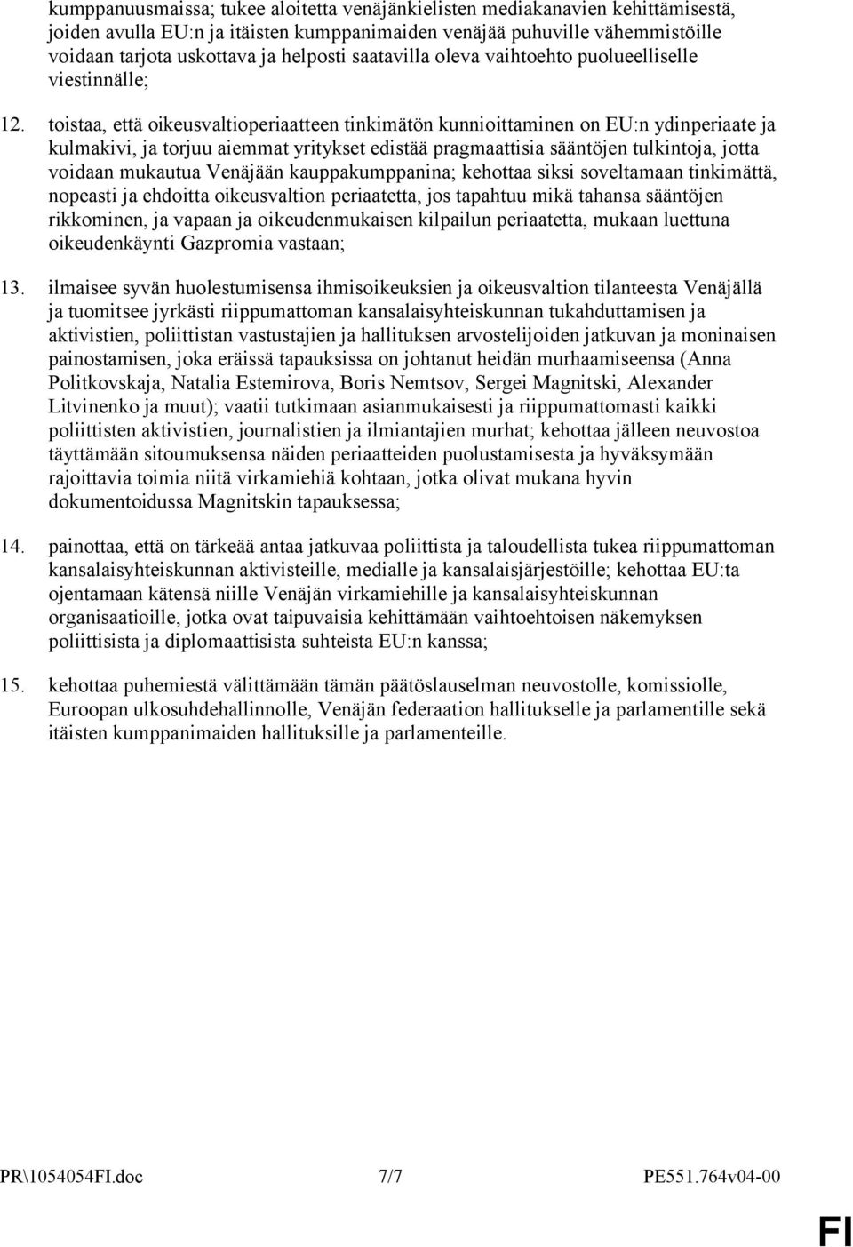 toistaa, että oikeusvaltioperiaatteen tinkimätön kunnioittaminen on EU:n ydinperiaate ja kulmakivi, ja torjuu aiemmat yritykset edistää pragmaattisia sääntöjen tulkintoja, jotta voidaan mukautua