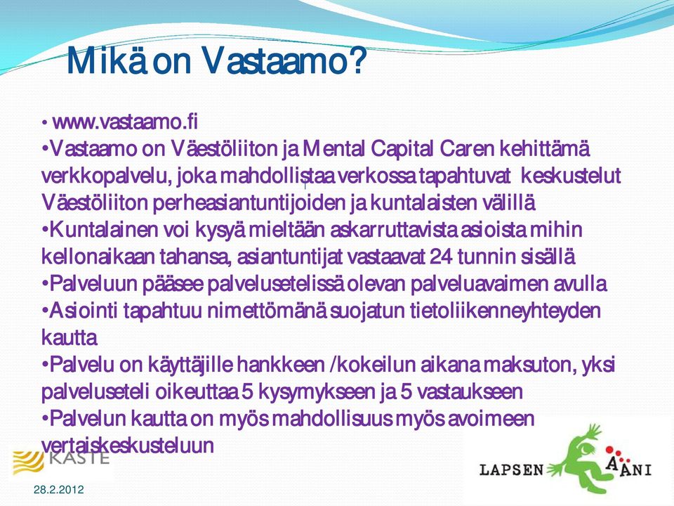 kuntalaisten välillä Kuntalainen voi kysyä mieltään askarruttavista asioista mihin kellonaikaan tahansa, asiantuntijat vastaavat 24 tunnin sisällä Palveluun pääsee