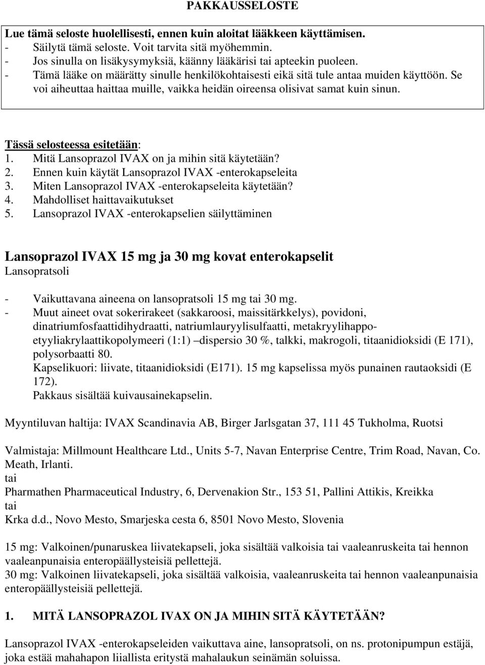 Se voi aiheuttaa haittaa muille, vaikka heidän oireensa olisivat samat kuin sinun. Tässä selosteessa esitetään: 1. Mitä Lansoprazol IVAX on ja mihin sitä käytetään? 2.