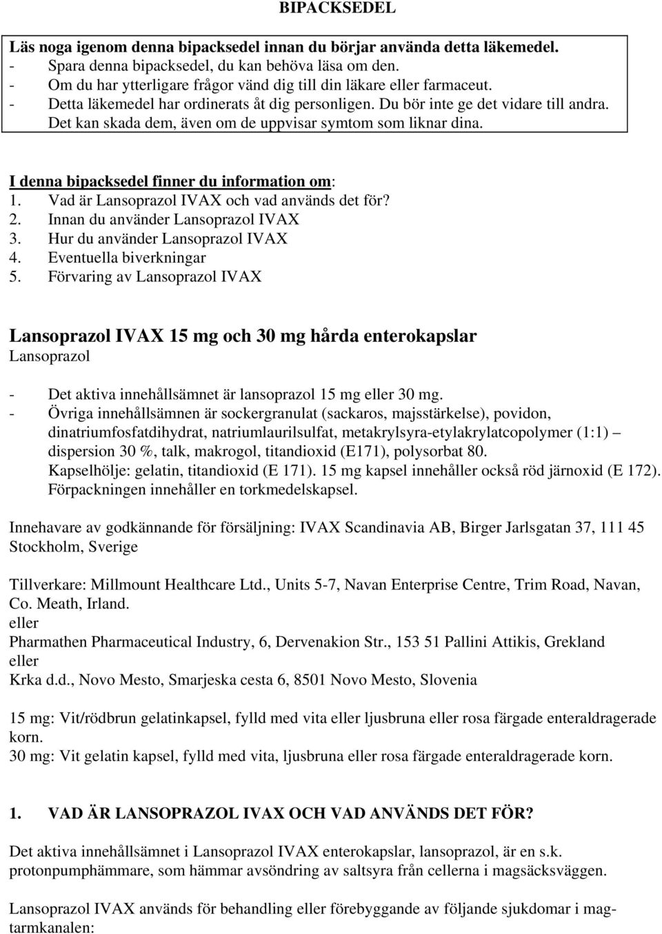 Det kan skada dem, även om de uppvisar symtom som liknar dina. I denna bipacksedel finner du information om: 1. Vad är Lansoprazol IVAX och vad används det för? 2.