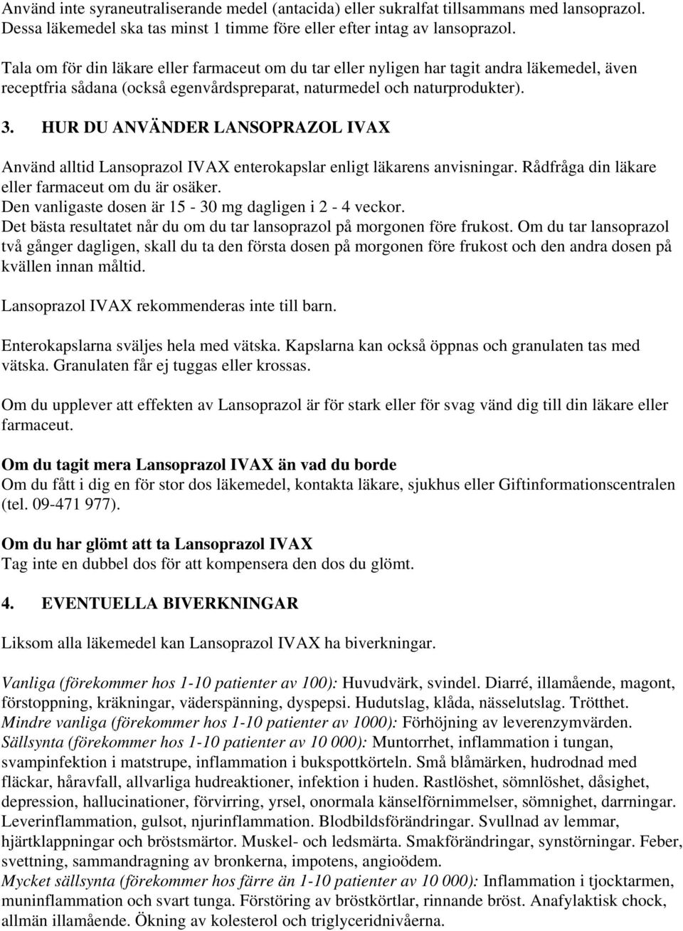 HUR DU ANVÄNDER LANSOPRAZOL IVAX Använd alltid Lansoprazol IVAX enterokapslar enligt läkarens anvisningar. Rådfråga din läkare eller farmaceut om du är osäker.