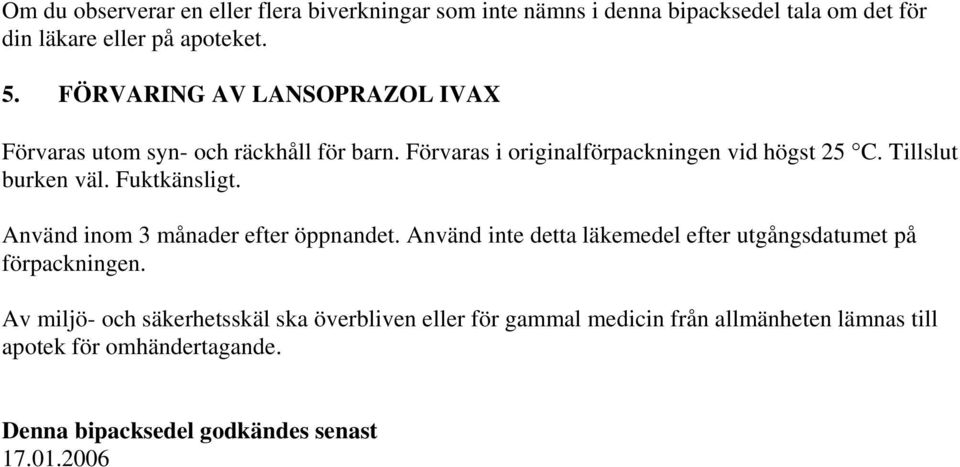 Fuktkänsligt. Använd inom 3 månader efter öppnandet. Använd inte detta läkemedel efter utgångsdatumet på förpackningen.