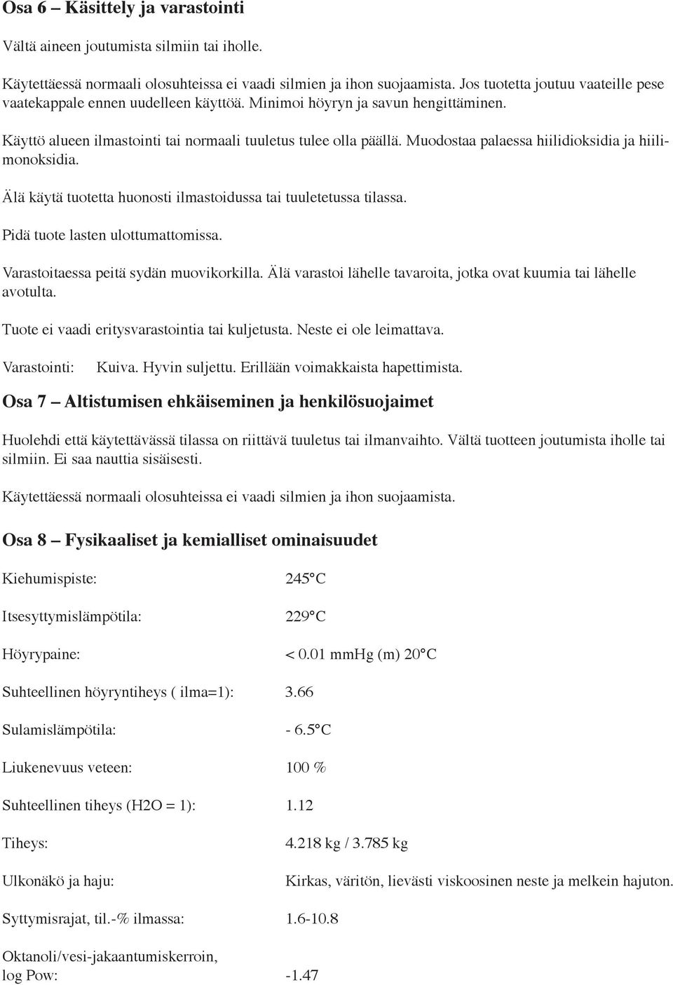 Muodostaa palaessa hiilidioksidia ja hiilimonoksidia. Älä käytä tuotetta huonosti ilmastoidussa tai tuuletetussa tilassa. Pidä tuote lasten ulottumattomissa. Varastoitaessa peitä sydän muovikorkilla.