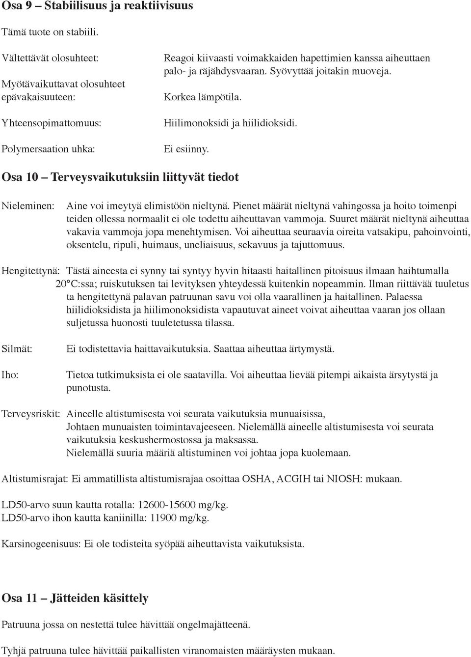 Syövyttää joitakin muoveja. Korkea lämpötila. Hiilimonoksidi ja hiilidioksidi. Ei esiinny. Osa 10 Terveysvaikutuksiin liittyvät tiedot Nieleminen: Aine voi imeytyä elimistöön nieltynä.