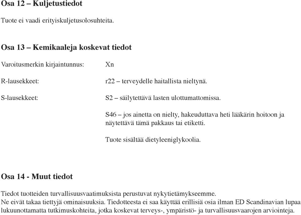 S2 säilytettävä lasten ulottumattomissa. S46 jos ainetta on nielty, hakeuduttava heti lääkärin hoitoon ja näytettävä tämä pakkaus tai etiketti.