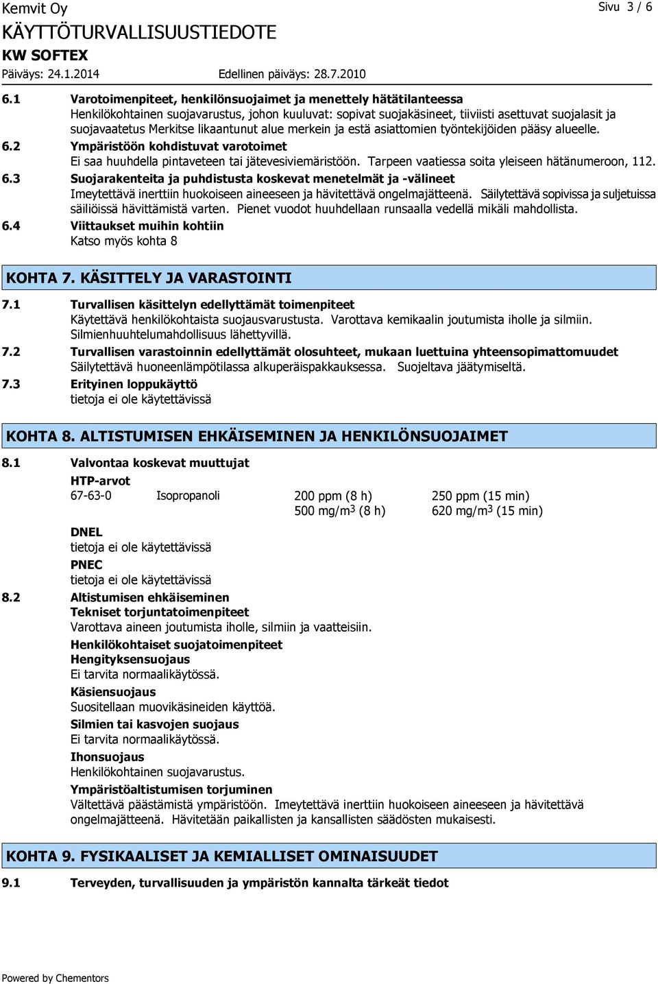 likaantunut alue merkein ja estä asiattomien työntekijöiden pääsy alueelle. 6.2 Ympäristöön kohdistuvat varotoimet Ei saa huuhdella pintaveteen tai jätevesiviemäristöön.