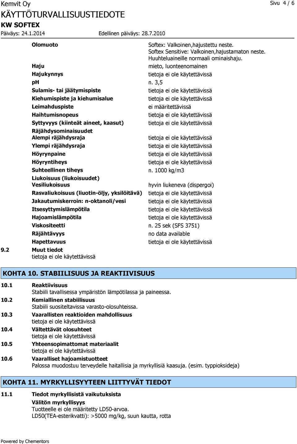 Höyrynpaine Höyryntiheys Suhteellinen tiheys Liukoisuus (liukoisuudet) Vesiliukoisuus Rasvaliukoisuus (liuotin-öljy, yksilöitävä) Jakautumiskerroin: n-oktanoli/vesi Itsesyttymislämpötila