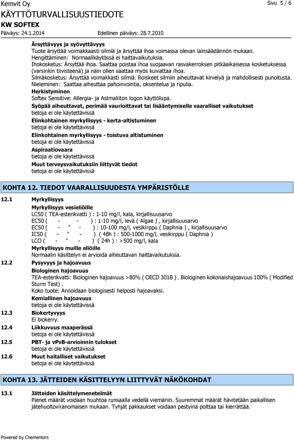 Silmäkosketus: Ärsyttää voimakkasti silmiä. Roiskeet silmiin aiheuttavat kirvelyä ja mahdollisesti punoitusta. Nieleminen: Saattaa aiheuttaa pahoinvointia, oksentelua ja ripulia.