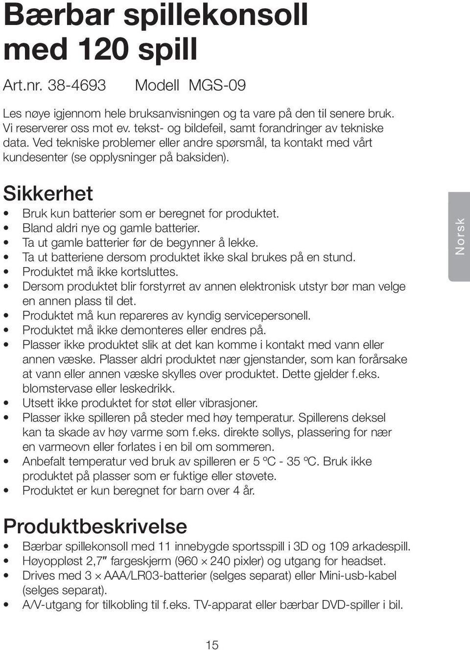 Sikkerhet Bruk kun batterier som er beregnet for produktet. Bland aldri nye og gamle batterier. Ta ut gamle batterier før de begynner å lekke.