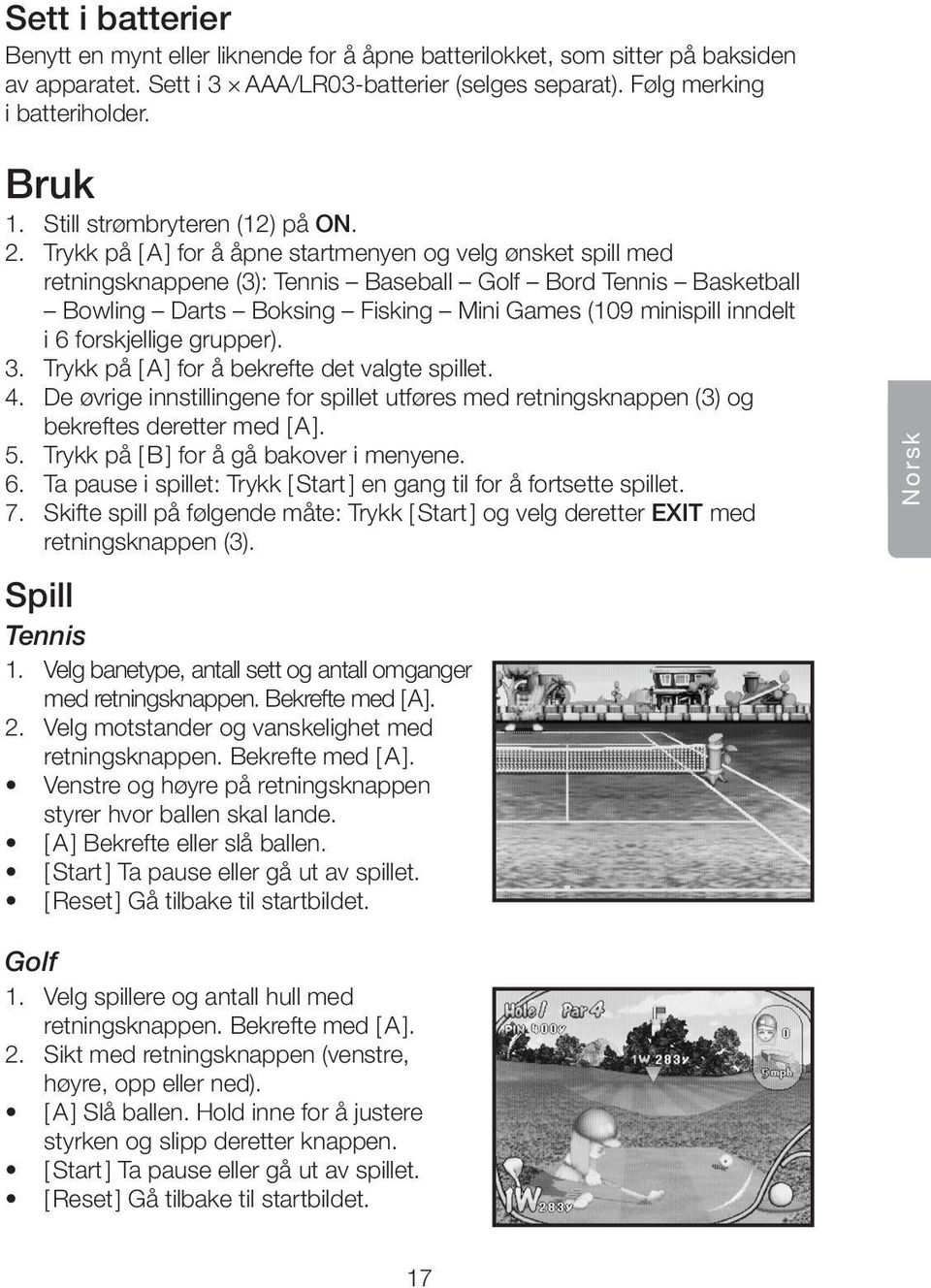 Trykk på [ A ] for å åpne startmenyen og velg ønsket spill med retningsknappene (3): Tennis Baseball Golf Bord Tennis Basketball Bowling Darts Boksing Fisking Mini Games (109 minispill inndelt i 6