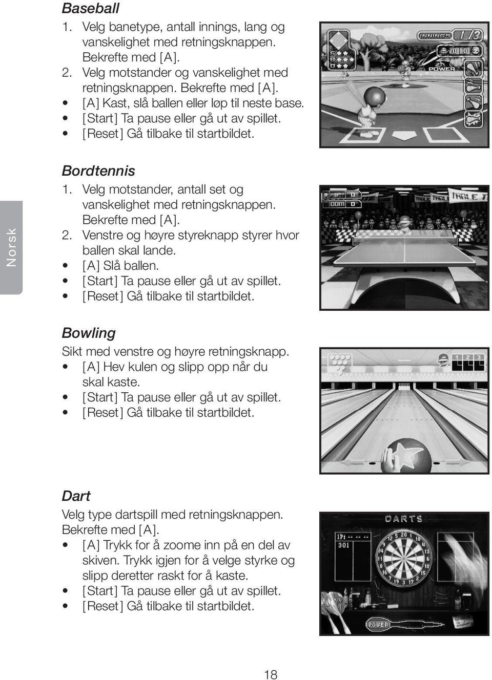 Venstre og høyre styreknapp styrer hvor ballen skal lande. [ A ] Slå ballen. [ Start ] Ta pause eller gå ut av spillet. [ Reset ] Gå tilbake til startbildet.