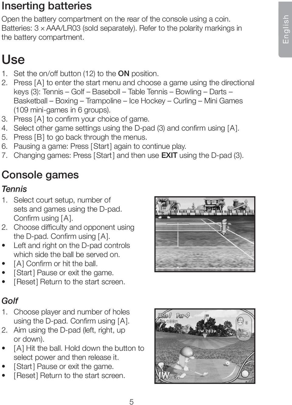 Press [ A ] to enter the start menu and choose a game using the directional keys (3): Tennis Golf Baseboll Table Tennis Bowling Darts Basketball Boxing Trampoline Ice Hockey Curling Mini Games (109