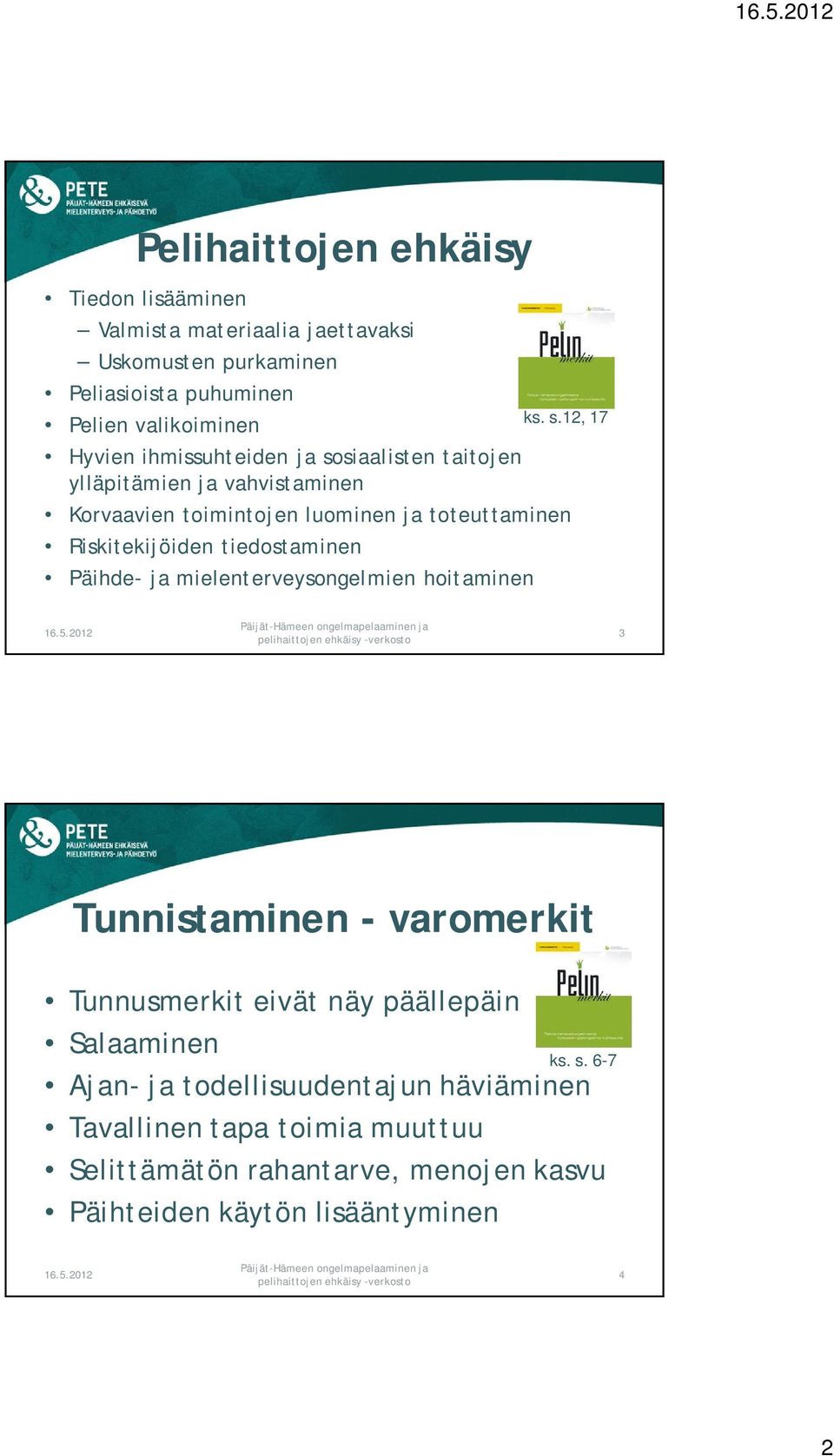 tiedostaminen Päihde- ja mielenterveysongelmien hoitaminen ks. s.