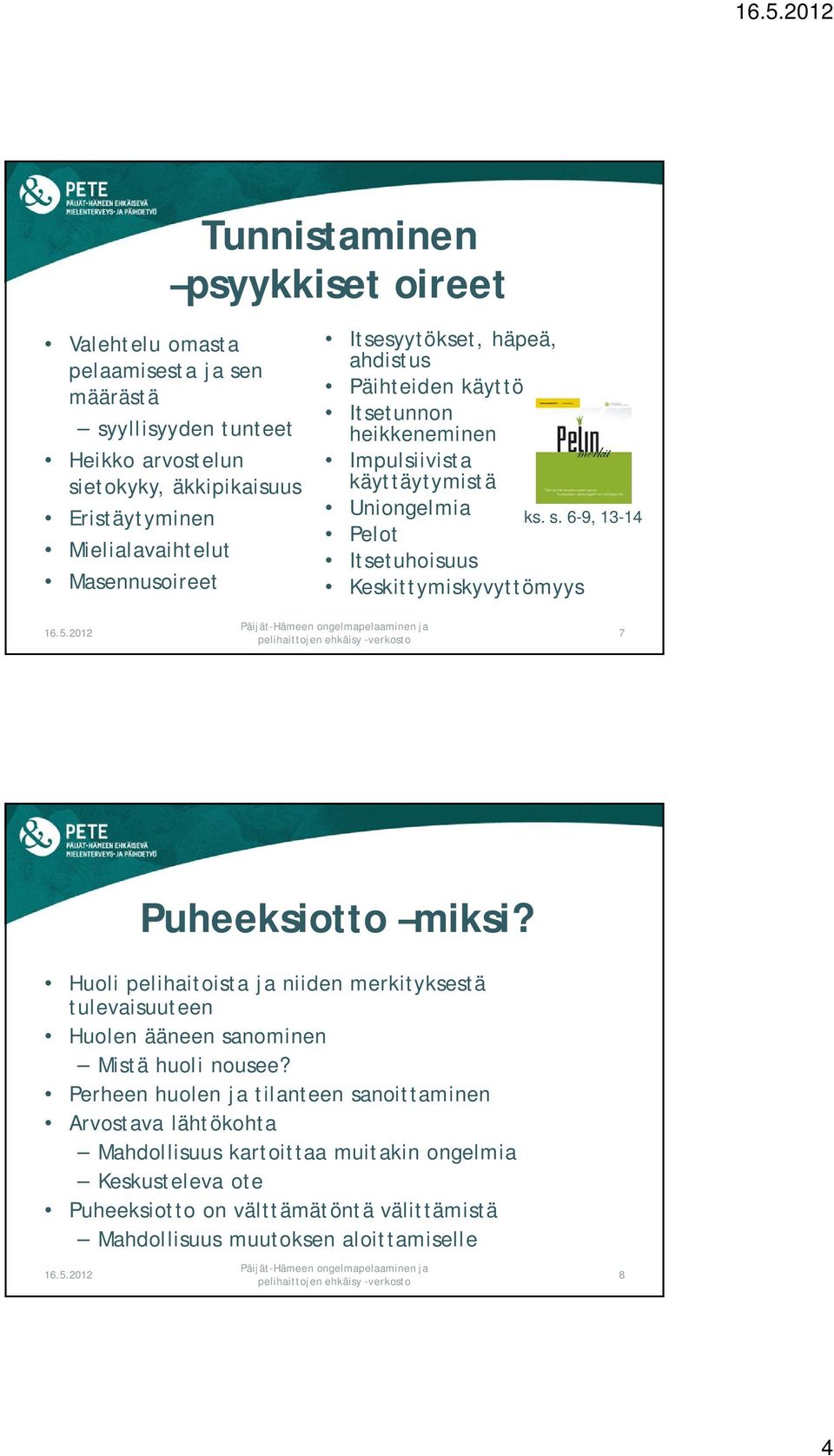 ks. s. 6-9, 13-14 7 Puheeksiotto miksi? Huoli pelihaitoista ja niiden merkityksestä tulevaisuuteen Huolen ääneen sanominen Mistä huoli nousee?