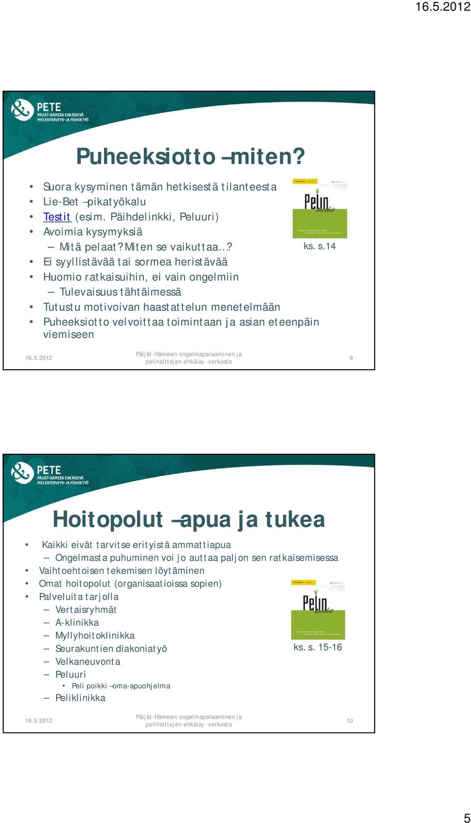 14 Ei syyllistävää tai sormea heristävää Huomio ratkaisuihin, ei vain ongelmiin Tulevaisuus tähtäimessä Tutustu motivoivan haastattelun menetelmään Puheeksiotto velvoittaa toimintaan ja asian