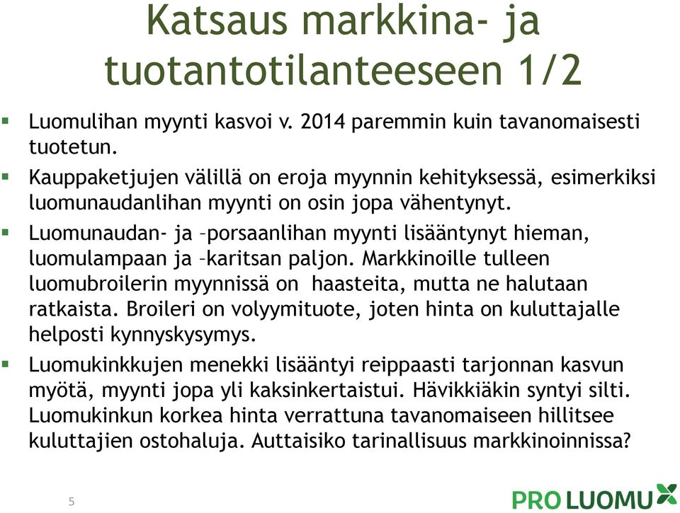 Luomunaudan- ja porsaanlihan myynti lisääntynyt hieman, luomulampaan ja karitsan paljon. Markkinoille tulleen luomubroilerin myynnissä on haasteita, mutta ne halutaan ratkaista.