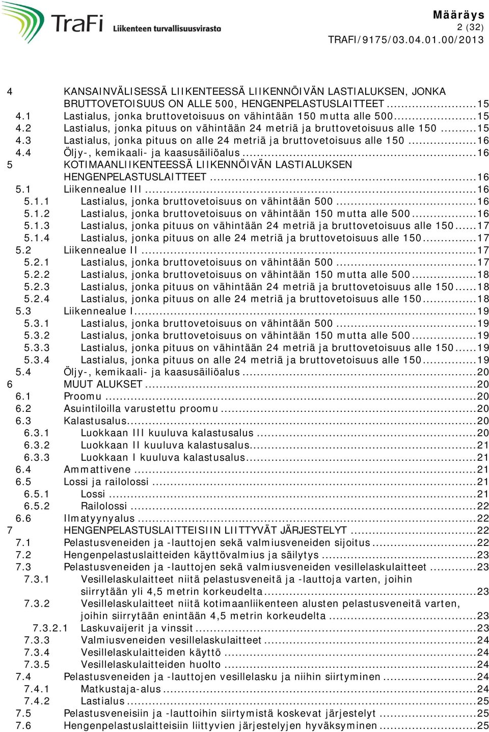 4 Öljy-, kemikaali- ja kaasusäiliöalus... 16 5 KOTIMAANLIIKENTEESSÄ LIIKENNÖIVÄN LASTIALUKSEN HENGENPELASTUSLAITTEET... 16 5.1 Liikennealue III... 16 5.1.1 Lastialus, jonka bruttovetoisuus on vähintään 500.