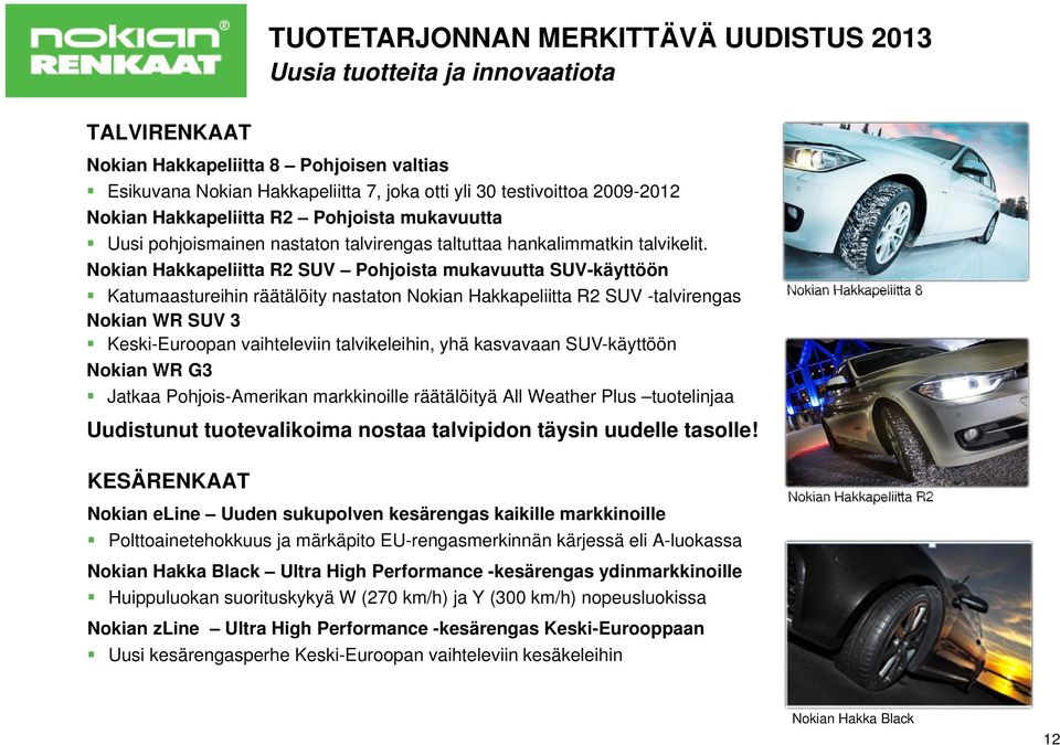 Nokian Hakkapeliitta R2 SUV Pohjoista mukavuutta SUV-käyttöön Katumaastureihin räätälöity nastaton Nokian Hakkapeliitta R2 SUV -talvirengas Nokian WR SUV 3 Keski-Euroopan vaihteleviin talvikeleihin,