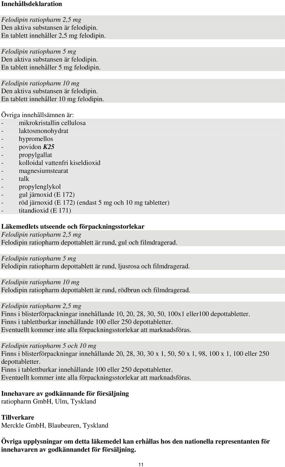 Övriga innehållsämnen är: - mikrokristallin cellulosa - laktosmonohydrat - hypromellos - povidon K25 - propylgallat - kolloidal vattenfri kiseldioxid - magnesiumstearat - talk - propylenglykol - gul