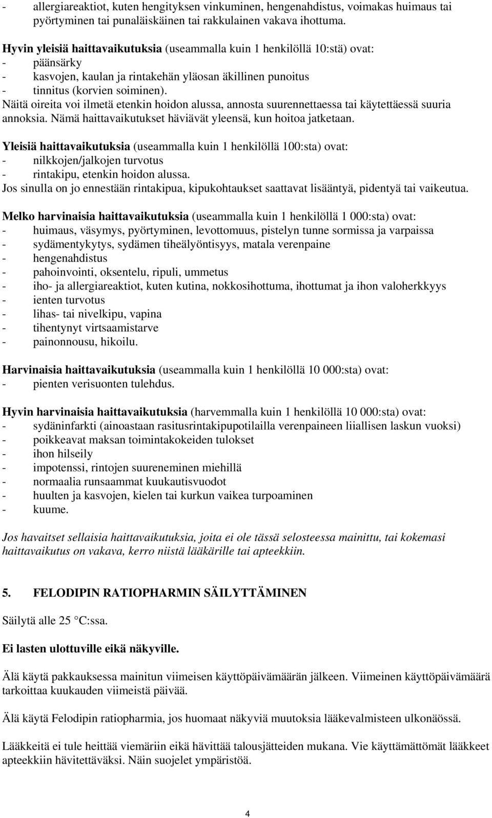 Näitä oireita voi ilmetä etenkin hoidon alussa, annosta suurennettaessa tai käytettäessä suuria annoksia. Nämä haittavaikutukset häviävät yleensä, kun hoitoa jatketaan.