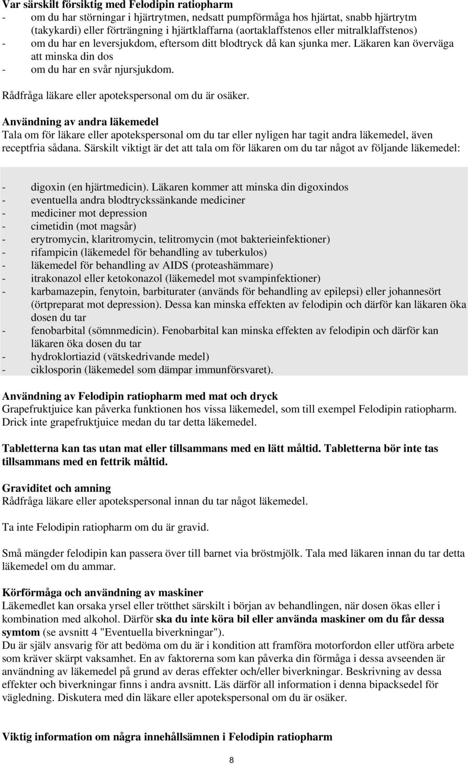 Rådfråga läkare eller apotekspersonal om du är osäker. Användning av andra läkemedel Tala om för läkare eller apotekspersonal om du tar eller nyligen har tagit andra läkemedel, även receptfria sådana.