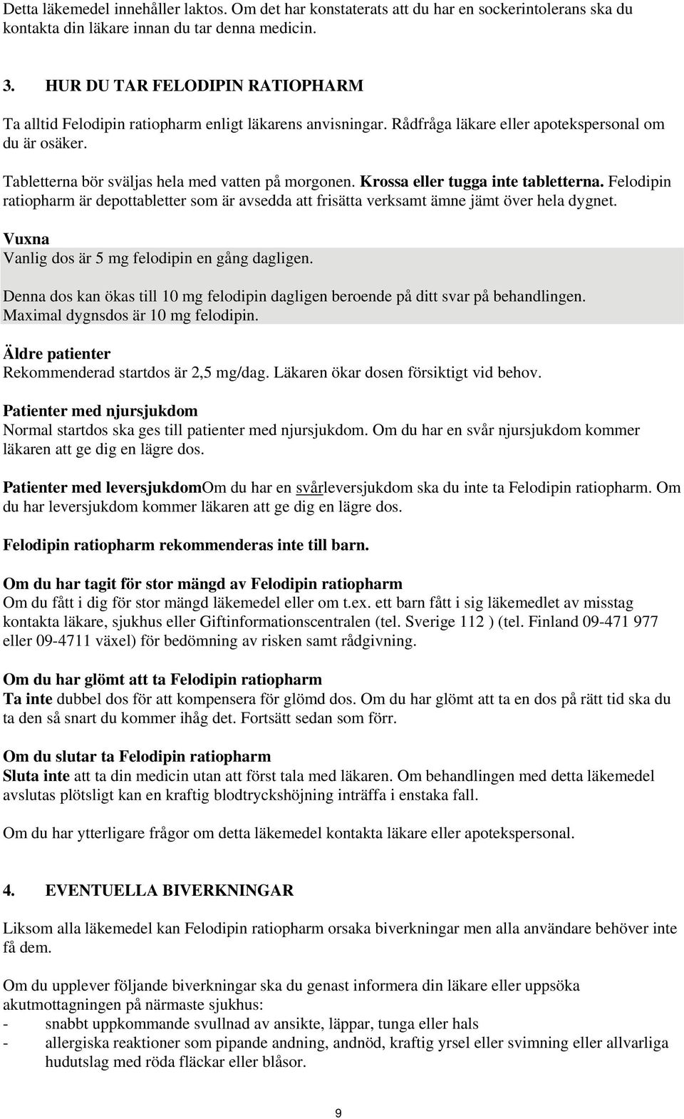 Krossa eller tugga inte tabletterna. Felodipin ratiopharm är depottabletter som är avsedda att frisätta verksamt ämne jämt över hela dygnet. Vuxna Vanlig dos är 5 mg felodipin en gång dagligen.