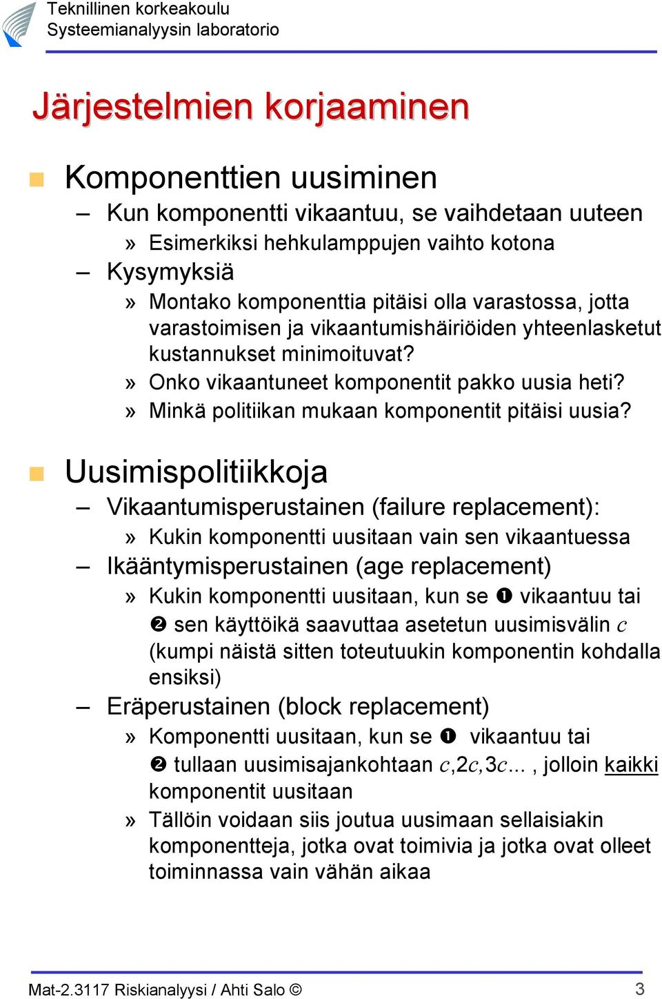 Uusimispoliiikkoja Vikaanumisprusainn failur rplacmn:» Kukin komponni uusiaan vain sn vikaanussa Ikäänymisprusainn ag rplacmn» Kukin komponni uusiaan, kun s ❶ vikaanuu ai ❷ sn käyöikä saavuaa asun