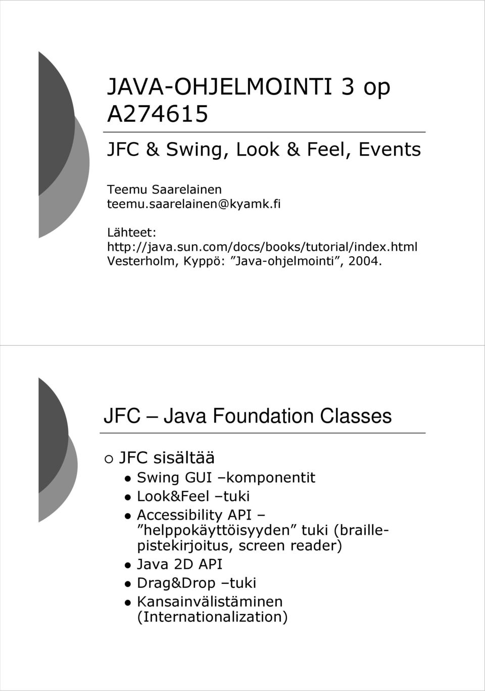 JFC Java Foundation Classes JFC sisältää Swing GUI komponentit Look&Feel tuki Accessibility API