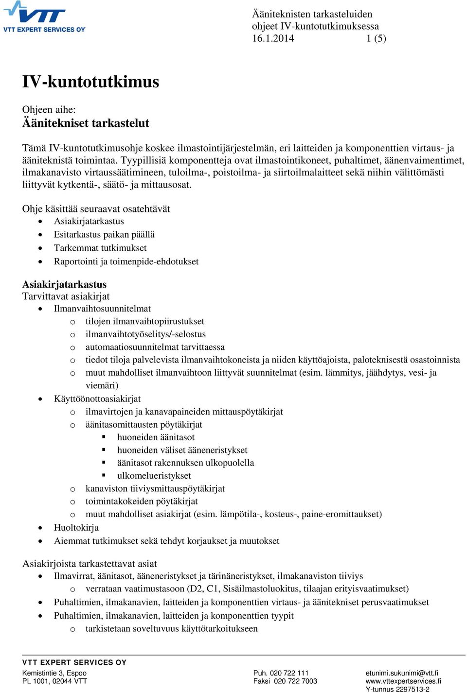 Tyypillisiä kmpnentteja vat ilmastintikneet, puhaltimet, äänenvaimentimet, ilmakanavist virtaussäätimineen, tulilma-, pistilma- ja siirtilmalaitteet sekä niihin välittömästi liittyvät kytkentä-,