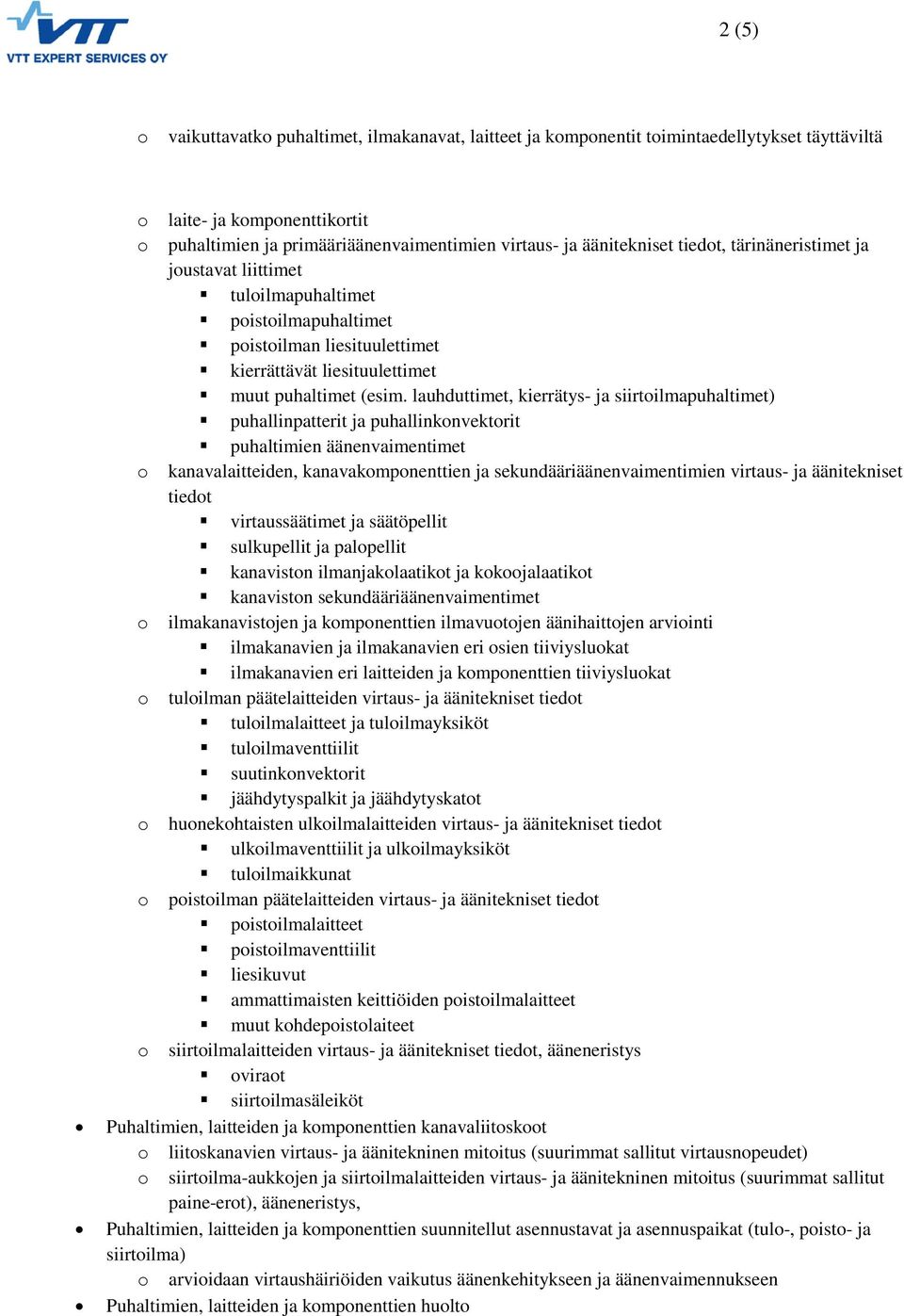 lauhduttimet, kierrätys- ja siirtilmapuhaltimet) puhallinpatterit ja puhallinknvektrit puhaltimien äänenvaimentimet kanavalaitteiden, kanavakmpnenttien ja sekundääriäänenvaimentimien virtaus- ja