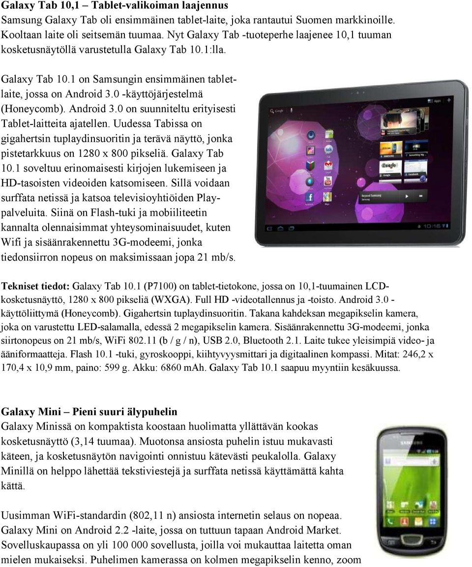 0 -käyttöjärjestelmä (Honeycomb). Android 3.0 on suunniteltu erityisesti Tablet-laitteita ajatellen.