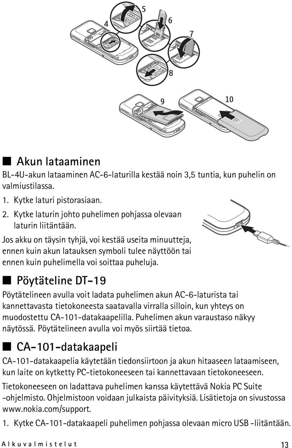 Jos akku on täysin tyhjä, voi kestää useita minuutteja, ennen kuin akun latauksen symboli tulee näyttöön tai ennen kuin puhelimella voi soittaa puheluja.