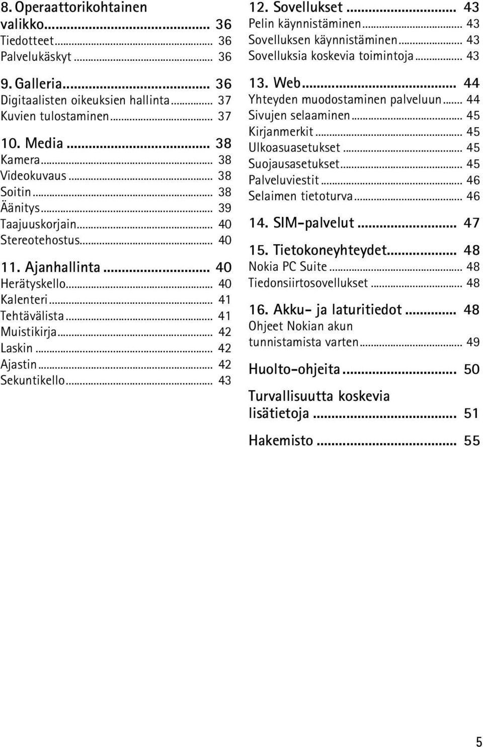 .. 42 Sekuntikello... 43 12. Sovellukset... 43 Pelin käynnistäminen... 43 Sovelluksen käynnistäminen... 43 Sovelluksia koskevia toimintoja... 43 13. Web... 44 Yhteyden muodostaminen palveluun.