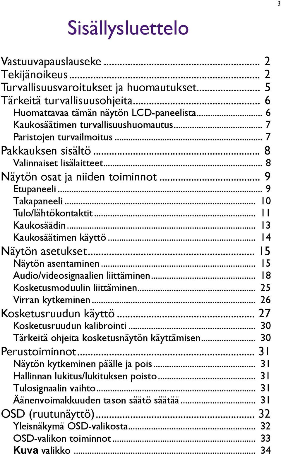 .. 10 Tulo/lähtökontaktit... 11 Kaukosäädin... 13 Kaukosäätimen käyttö... 14 Näytön asetukset... 15 Näytön asentaminen... 15 Audio/videosignaalien liittäminen... 18 Kosketusmoduulin liittäminen.