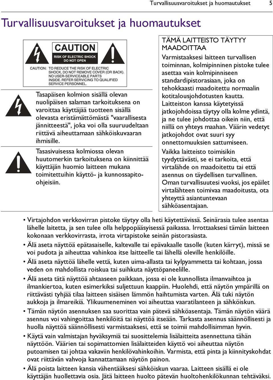 Tasasivuisessa kolmiossa olevan huutomerkin tarkoituksena on kiinnittää käyttäjän huomio laitteen mukana toimitettuihin käyttö- ja kunnossapitoohjeisiin.