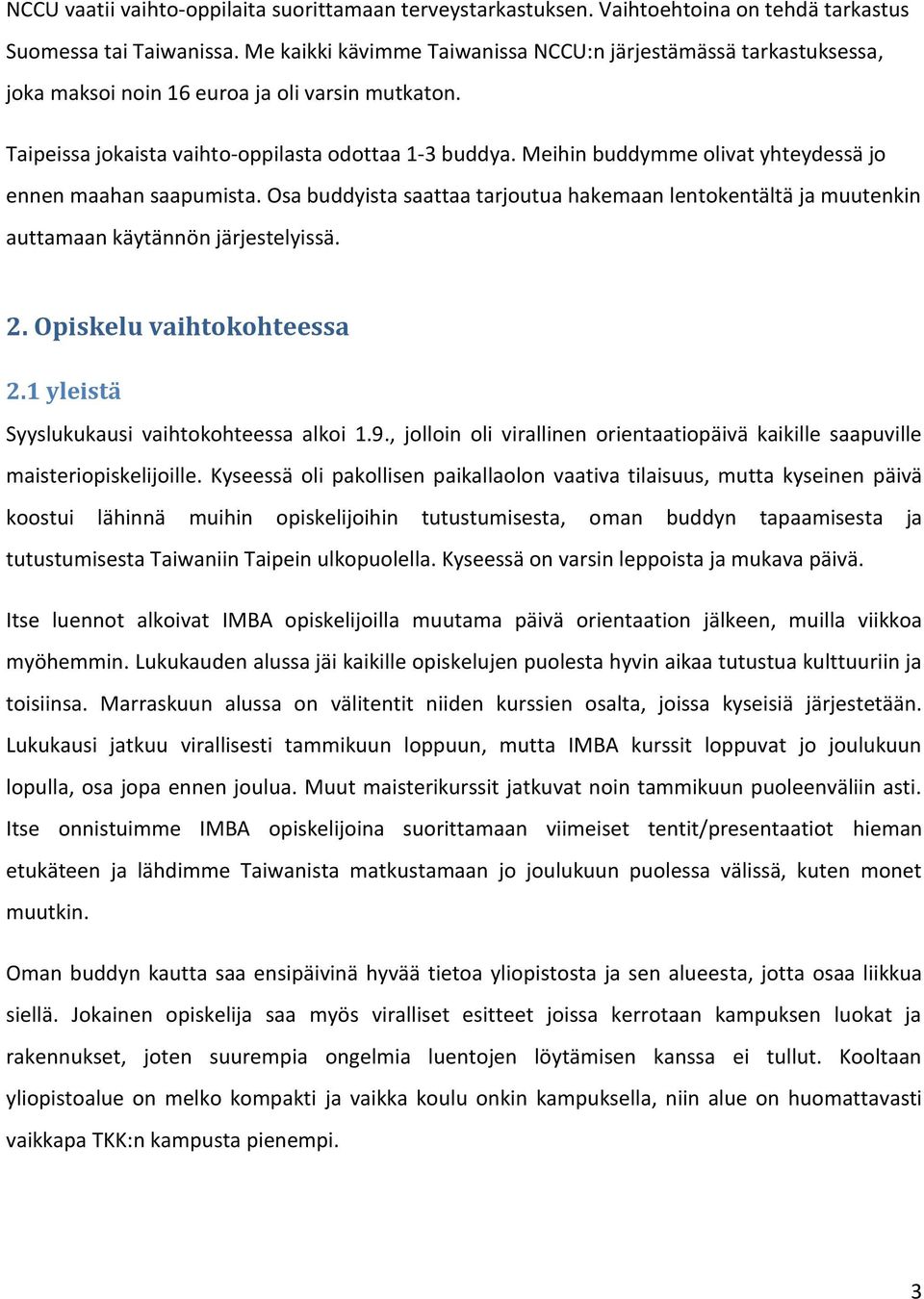 Meihin buddymme olivat yhteydessä jo ennen maahan saapumista. Osa buddyista saattaa tarjoutua hakemaan lentokentältä ja muutenkin auttamaan käytännön järjestelyissä. 2. Opiskelu vaihtokohteessa 2.