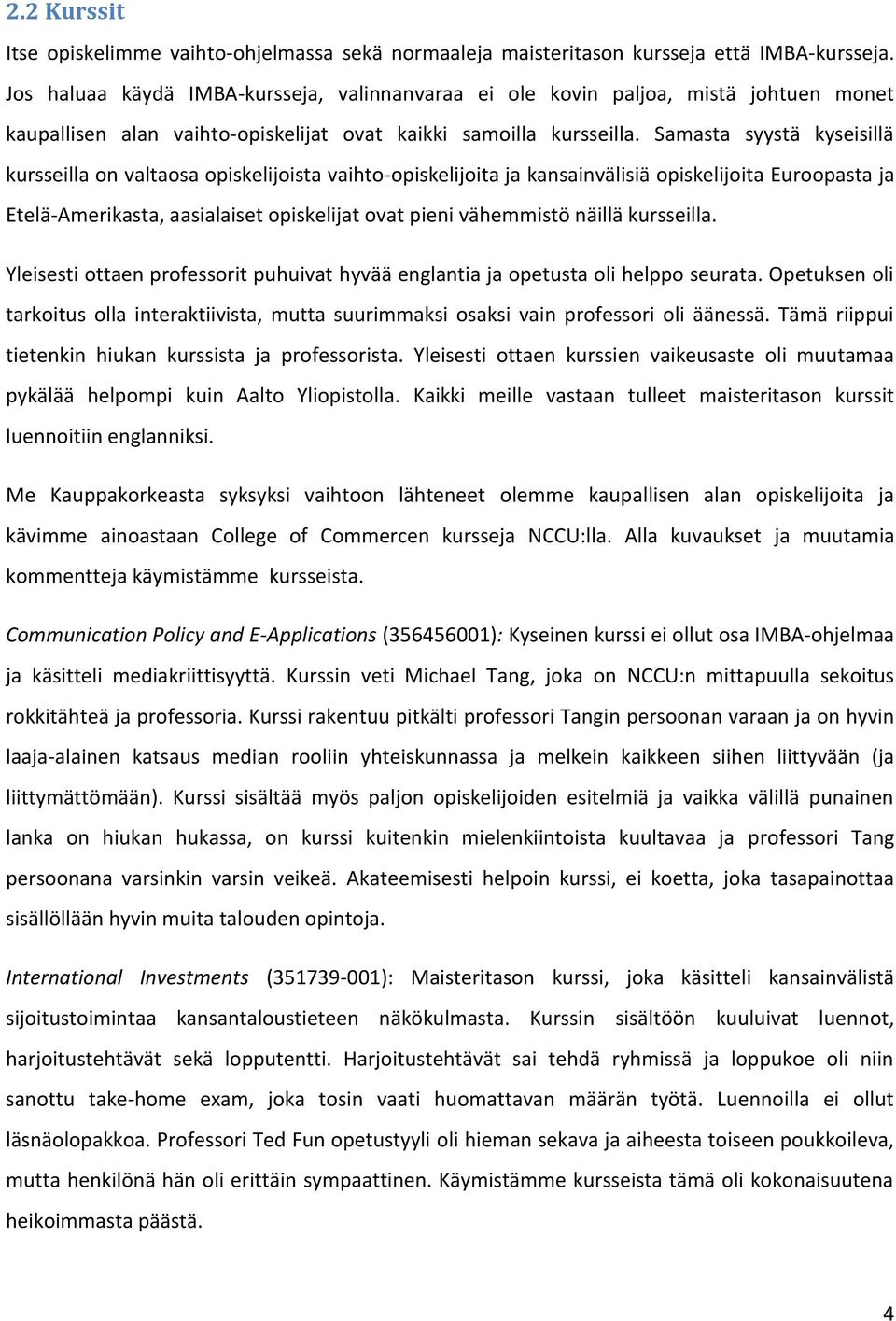 Samasta syystä kyseisillä kursseilla on valtaosa opiskelijoista vaihto-opiskelijoita ja kansainvälisiä opiskelijoita Euroopasta ja Etelä-Amerikasta, aasialaiset opiskelijat ovat pieni vähemmistö