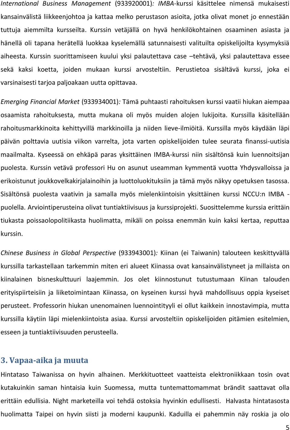 Kurssin suorittamiseen kuului yksi palautettava case tehtävä, yksi palautettava essee sekä kaksi koetta, joiden mukaan kurssi arvosteltiin.