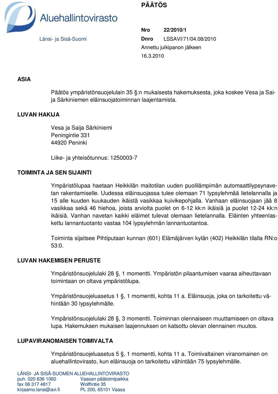 Vesa ja Saija Särkiniemi Peningintie 331 44920 Peninki Liike- ja yhteisötunnus: 1250003-7 TOIMINTA JA SEN SIJAINTI Ympäristölupaa haetaan Heikkilän maitotilan uuden puolilämpimän