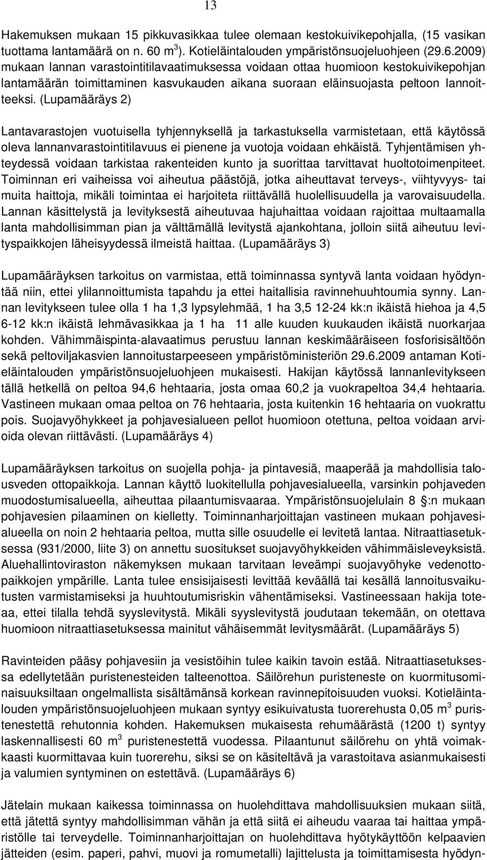 2009) mukaan lannan varastointitilavaatimuksessa voidaan ottaa huomioon kestokuivikepohjan lantamäärän toimittaminen kasvukauden aikana suoraan eläinsuojasta peltoon lannoitteeksi.